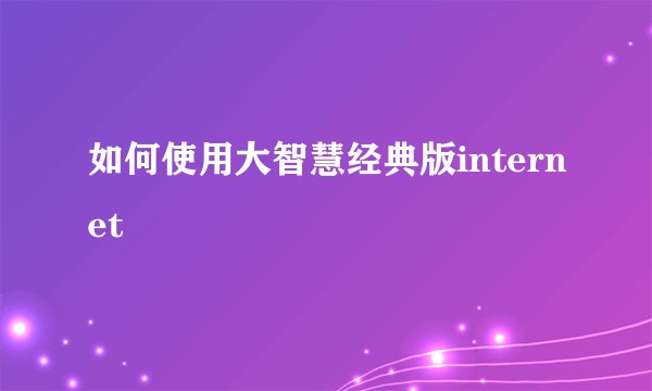 如何使用大智慧经典版internet