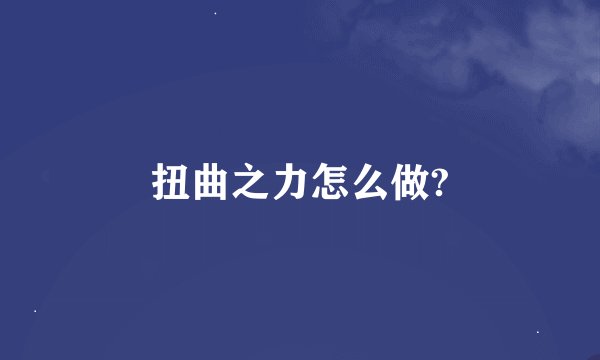 扭曲之力怎么做?