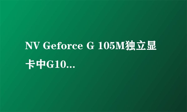 NV Geforce G 105M独立显卡中G105M是代表什么