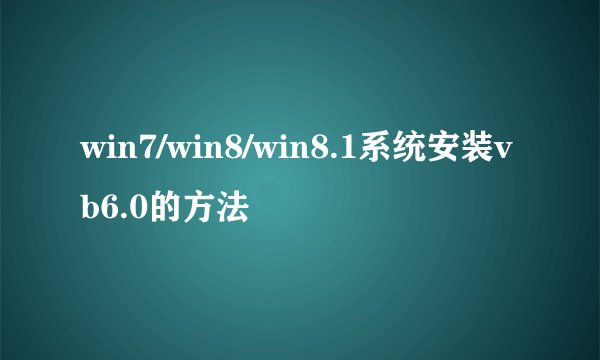 win7/win8/win8.1系统安装vb6.0的方法