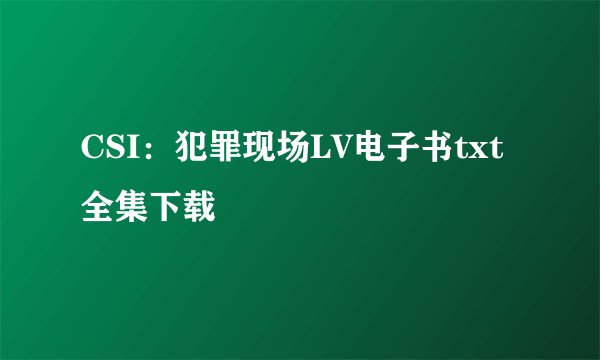 CSI:犯罪现场LV电子书txt全集下载