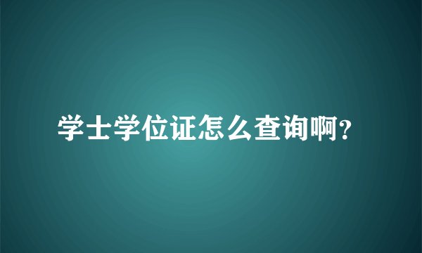 学士学位证怎么查询啊？