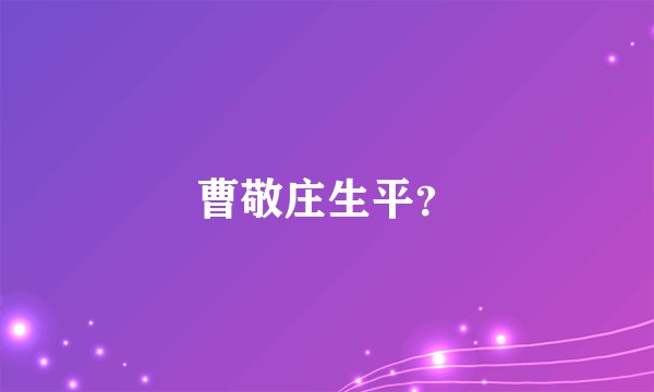 曹敬庄生平?