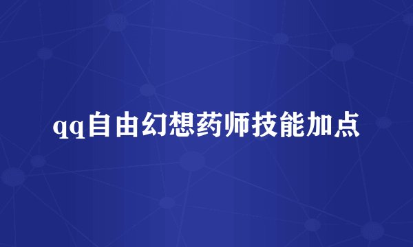qq自由幻想药师技能加点