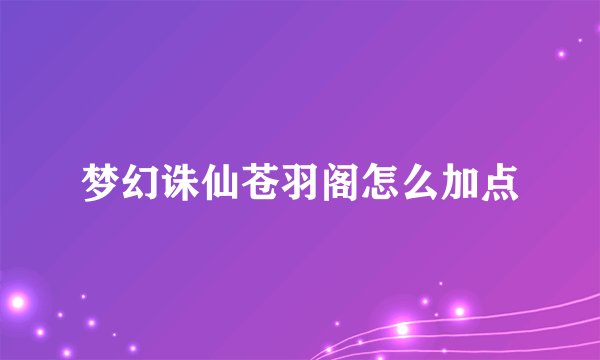 梦幻诛仙苍羽阁怎么加点