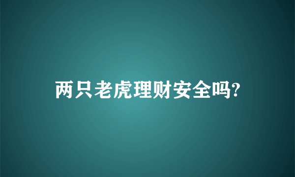 两只老虎理财安全吗?