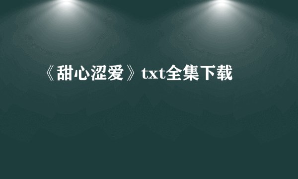 《甜心涩爱》txt全集下载