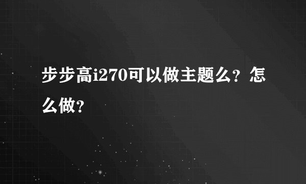 步步高i270可以做主题么？怎么做？