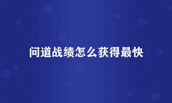 问道战绩怎么获得最快
