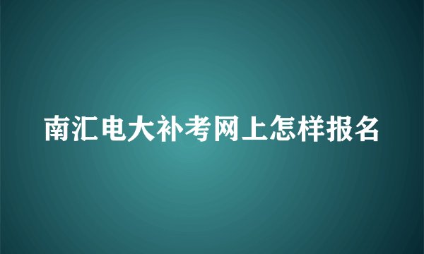 南汇电大补考网上怎样报名