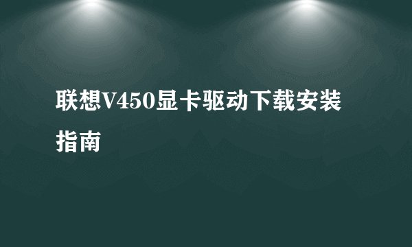 联想V450显卡驱动下载安装指南