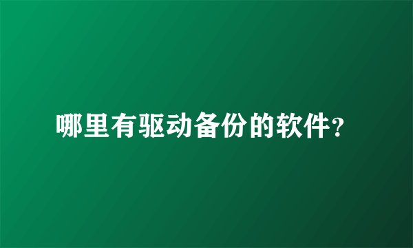 哪里有驱动备份的软件？