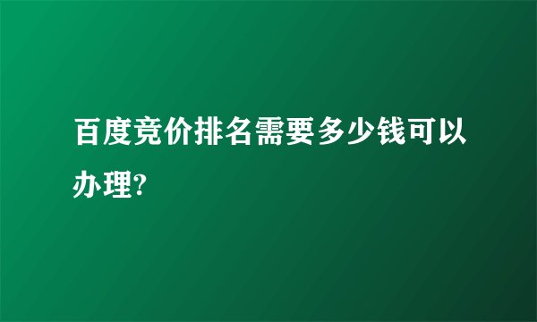 百度竞价排名需要多少钱可以办理?