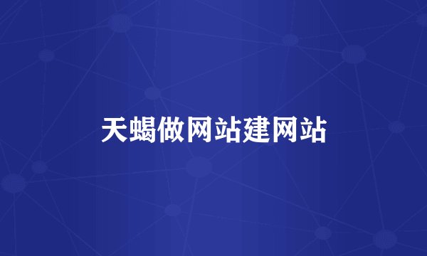 天蝎做网站建网站