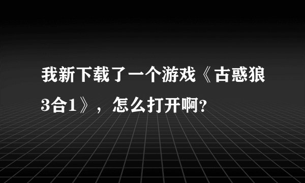 我新下载了一个游戏《古惑狼3合1》，怎么打开啊？