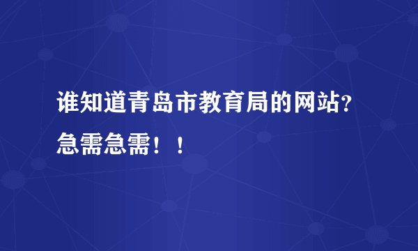 谁知道青岛市教育局的网站？急需急需！！