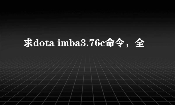 求dota imba3.76c命令，全