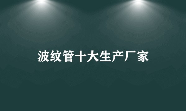 波纹管十大生产厂家