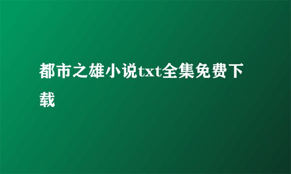都市之雄小说txt全集免费下载
