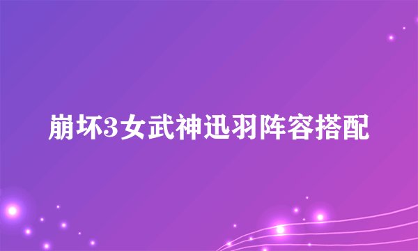 崩坏3女武神迅羽阵容搭配