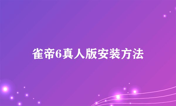 雀帝6真人版安装方法