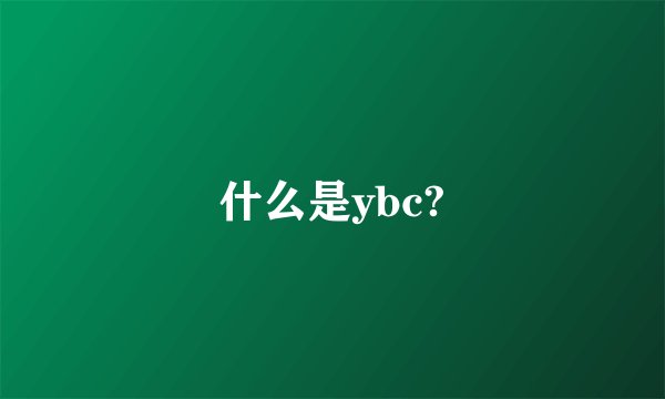 什么是ybc?