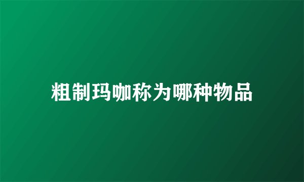 粗制玛咖称为哪种物品
